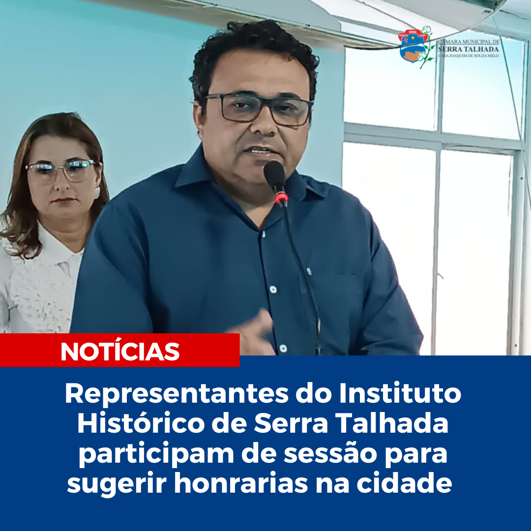 Representantes do Instituto Histórico de Serra Talhada participam de sessão para sugerir honrarias na cidade 