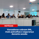 Vereadores cobram IML, mais patrulhas e segurança durante sessão